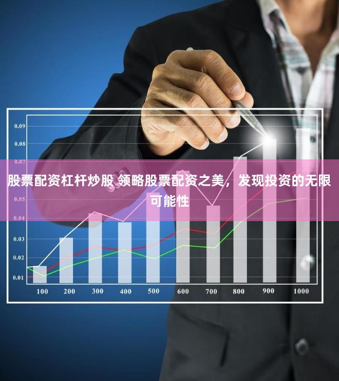 股票配资杠杆炒股 领略股票配资之美，发现投资的无限可能性