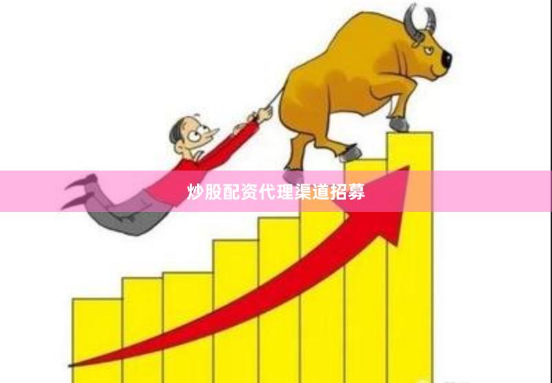 炒股配资代理渠道招募